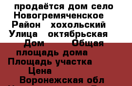 продаётся дом село Новогремяченское  › Район ­ хохольский  › Улица ­ октябрьская  › Дом ­ 72 › Общая площадь дома ­ 46 › Площадь участка ­ 300 › Цена ­ 1 400 000 - Воронежская обл. Недвижимость » Дома, коттеджи, дачи продажа   